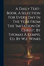 A Daily Text-book, A Selection For Every Day In The Year From The 'imitation Of Christ', By Thomas À Kempis, Ed. By W.e. Winks 