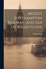 Mogg's Southampton Railway, And Isle Of Wight Guide 