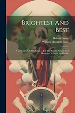 Brightest And Best: A Collection Of New Songs ... For The Sunday School And Meetings Of Prayer And Praise 