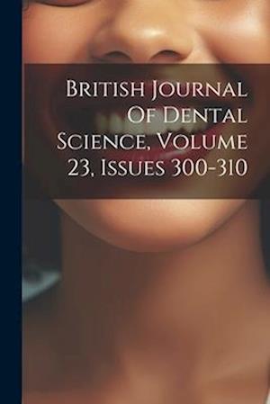British Journal Of Dental Science, Volume 23, Issues 300-310