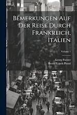 Bemerkungen Auf Der Reise Durch Frankreich, Italien; Volume 1