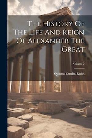 The History Of The Life And Reign Of Alexander The Great; Volume 2