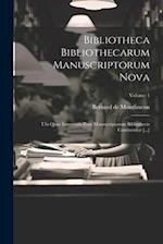 Bibliotheca Bibliothecarum Manuscriptorum Nova: Ubi Quae Innumeris Pene Manuscriptorum Bibliothecis Continentur [...]; Volume 1 