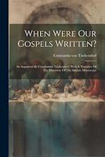 When Were Our Gospels Written?: An Argument By Constantine Tischendorf. With A Narrative Of The Discovery Of The Sinaitic Manuscript 