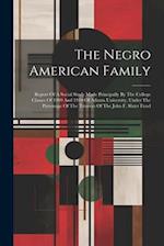 The Negro American Family: Report Of A Social Study Made Principally By The College Classes Of 1909 And 1910 Of Atlanta University, Under The Patronag