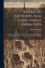 American Factories And Their Female Operatives: With An Appeal On Behalf Of The British Factory Population And Suggestions For The Improvement Of Thei
