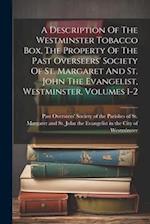 A Description Of The Westminster Tobacco Box, The Property Of The Past Overseers' Society Of St. Margaret And St. John The Evangelist, Westminster, Vo