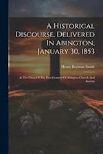 A Historical Discourse, Delivered In Abington, January 30, 1853: At The Close Of The First Century Of Abington Church And Society 