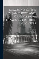 Memorials Of The Rev. James Rowland, Of Henley-on-thames, By His Three Daughters 