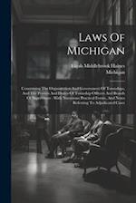 Laws Of Michigan: Concerning The Organization And Government Of Townships, And The Powers And Duties Of Township Officers And Boards Of Supervisors : 