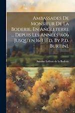 Ambassades De Monsieur De La Boderie, En Angleterre ... Depuis Les Années 1606 Jusqu'en 1611 [ed. By P.d. Burtin].