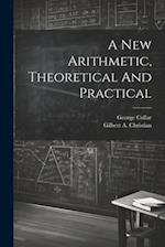A New Arithmetic, Theoretical And Practical 