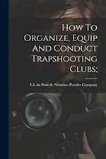 How To Organize, Equip And Conduct Trapshooting Clubs; 