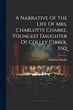A Narrative Of The Life Of Mrs. Charlotte Charke, Youngest Daughter Of Colley Cibber, Esq 