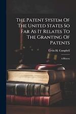 The Patent System Of The United States So Far As It Relates To The Granting Of Patents: A History 