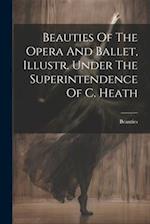 Beauties Of The Opera And Ballet, Illustr. Under The Superintendence Of C. Heath 