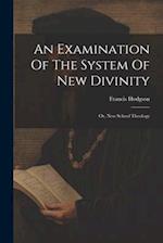 An Examination Of The System Of New Divinity: Or, New School Theology 