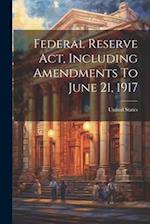 Federal Reserve Act, Including Amendments To June 21, 1917 
