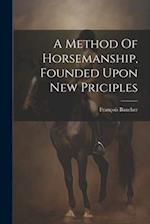A Method Of Horsemanship, Founded Upon New Priciples 
