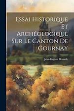 Essai Historique Et Archéologique Sur Le Canton De Gournay