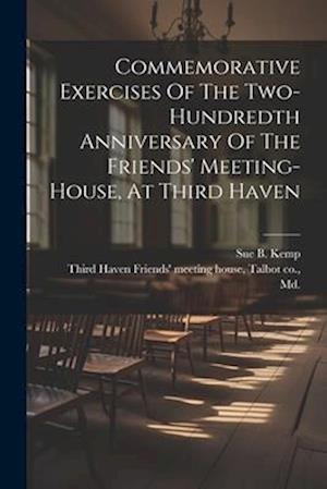 Commemorative Exercises Of The Two-hundredth Anniversary Of The Friends' Meeting-house, At Third Haven