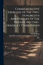 Commemorative Exercises Of The Two-hundredth Anniversary Of The Friends' Meeting-house, At Third Haven 