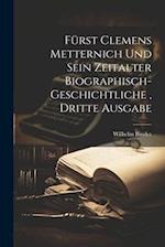 Fürst Clemens Metternich und sein Zeitalter biographisch-geschichtliche, dritte Ausgabe