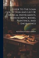 Guide To The Loan Collection And List Of Musical Instruments, Manuscripts, Books, Paintings, And Engravings 