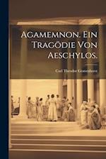 Agamemnon. Ein Tragödie von Aeschylos.
