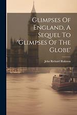 Glimpses Of England, A Sequel To 'glimpses Of The Globe' 