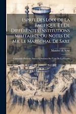 Esprit Des Loix De La Tactique Et De Différentes Institutions Militaires, Ou Notes De Mr. Le Maréchal De Saxe