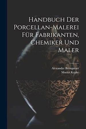 Handbuch der Porcellan-Malerei für Fabrikanten, Chemiker und Maler