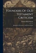 Founders Of Old Testament Criticism: Biographical, Descriptive, And Critical Studies 