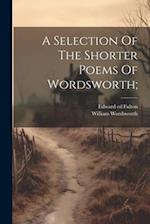 A Selection Of The Shorter Poems Of Wordsworth; 