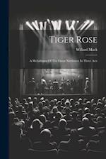Tiger Rose; A Melodrama Of The Great Northwest In Three Acts 