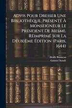 Advis Pour Dresser Une Bibliothèque, Présenté À Monseigneur Le Président De Mesme. Réimprimé Sur La Deuxième Édition (paris, 1644)