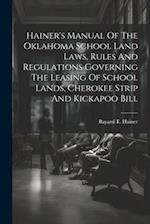 Hainer's Manual Of The Oklahoma School Land Laws, Rules And Regulations Governing The Leasing Of School Lands, Cherokee Strip And Kickapoo Bill 