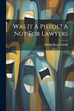 Was It A Pistol? A Nut For Lawyers 