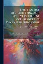 Briefe An Eine Deutsche Prinzessin Über Verschiedene Gegenstände Der Physik Und Philosophie