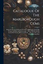 Catalogue Of The Marlborough Gems: Being A Collection Of Works In Cameo And Intaglio Formed By George, 3rd Duke Of Marlborough ... Which Will Be Sold 