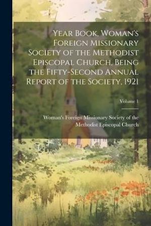 Year Book, Woman's Foreign Missionary Society of the Methodist Episcopal Church, Being the Fifty-Second Annual Report of the Society, 1921; Volume 1