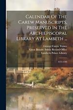Calendar Of The Carew Manuscripts, Preserved In The Archiepiscopal Library At Lambeth ...: 1575-1588 