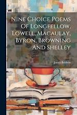Nine Choice Poems Of Longfellow, Lowell, Macaulay, Byron, Browning And Shelley 