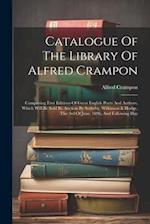 Catalogue Of The Library Of Alfred Crampon: Comprising First Editions Of Great English Poets And Authors, Which Will Be Sold By Auction By Sotheby, Wi