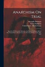 Anarchism On Trial: Speeches Of Alexander Berkman And Emma Goldman Before The United States District Court In The City Of New York, July, 1917 