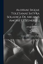 Aloisiae Sigeae Toletanae Satyra Soladica De Arcanis Amoris Et Veneris ...: Latinitate Donavit Joannes Meursius 