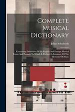 Complete Musical Dictionary: Containing Definitions Of All English And Foreign Musical Terms And Phrases, To Which Is Prefixed A Summary Of The Elemen
