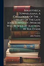 Bibliotheca Towneleiana. A Catalogue Of The ... Library Of The Late John Towneley. [which] Will Be Sold By Auction, By R.h. Evans 