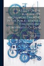 A Study Of The Teaching Of Mechanical Drawing In The Public Schools, Colleges And Universities Of Ohio 