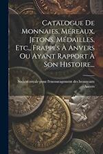 Catalogue De Monnaies, Mereaux, Jetons, Médailles, Etc., Frappés À Anvers Ou Ayant Rapport À Son Histoire...